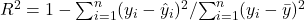  R^2 = 1 - {\sum_{i=1}^{n}(y_i - \hat{y}_i)^2} / {\sum_{i=1}^{n}(y_i - \bar{y})^2} 